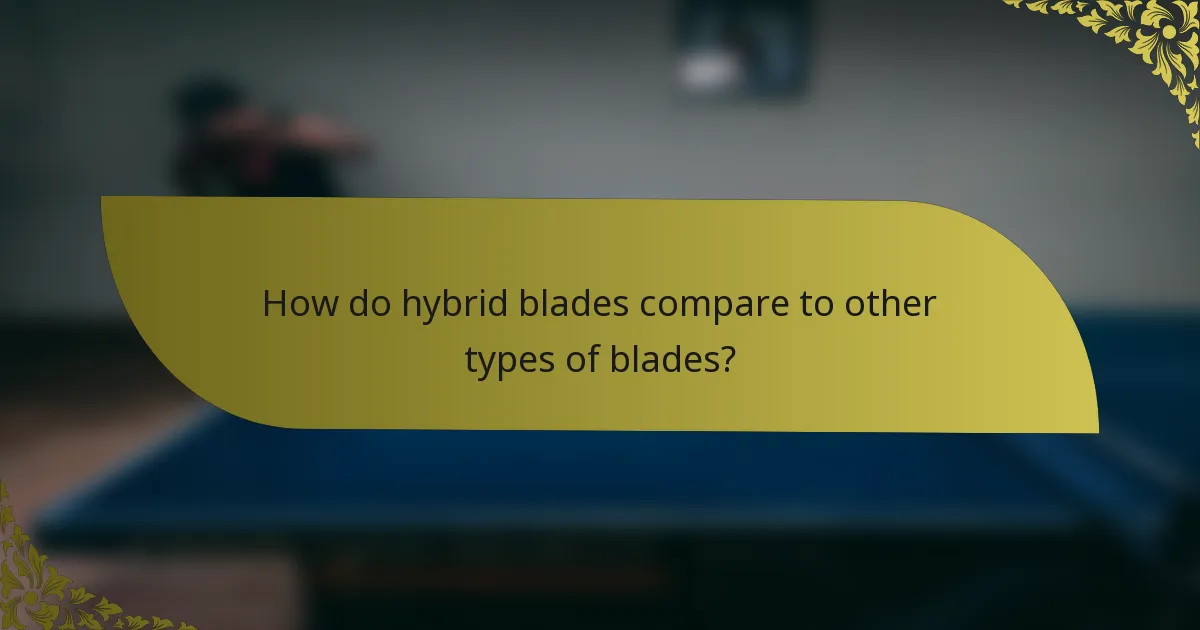 How do hybrid blades compare to other types of blades?
