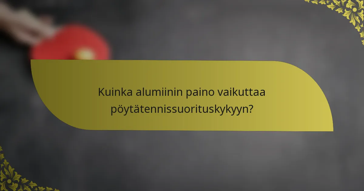 Kuinka alumiinin paino vaikuttaa pöytätennissuorituskykyyn?