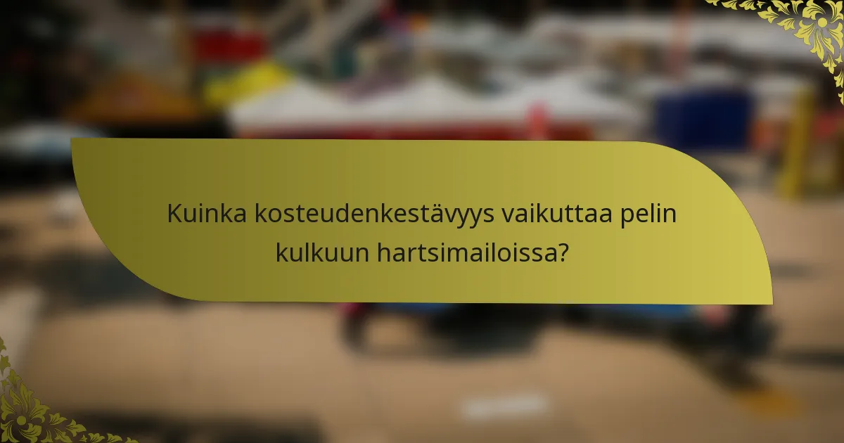 Kuinka kosteudenkestävyys vaikuttaa pelin kulkuun hartsimailoissa?