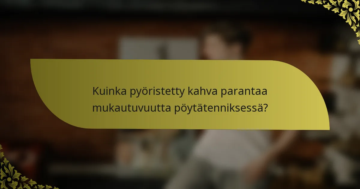 Kuinka pyöristetty kahva parantaa mukautuvuutta pöytätenniksessä?