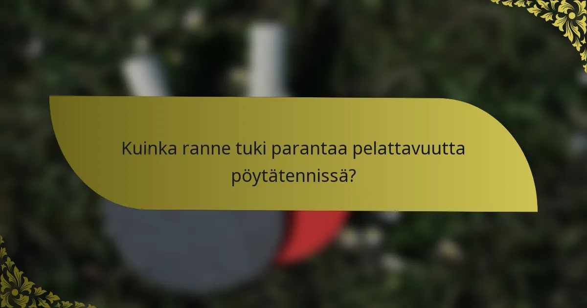 Kuinka ranne tuki parantaa pelattavuutta pöytätennissä?
