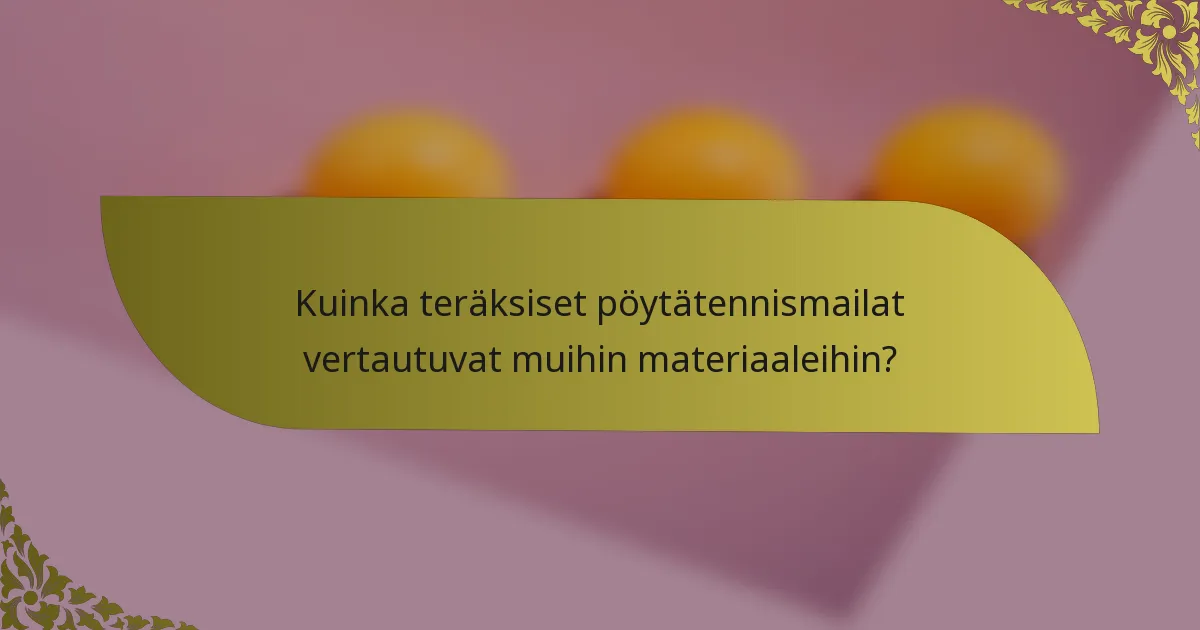 Kuinka teräksiset pöytätennismailat vertautuvat muihin materiaaleihin?