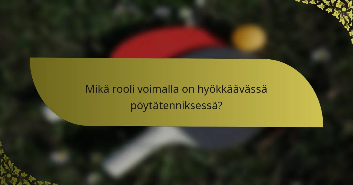 Mikä rooli voimalla on hyökkäävässä pöytätenniksessä?