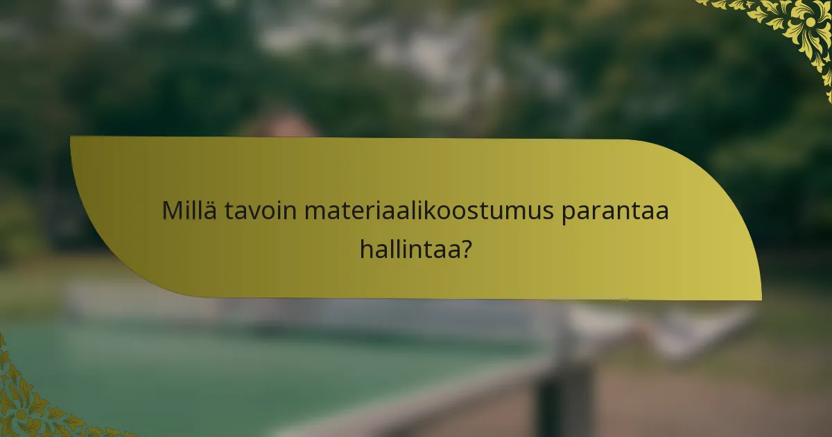 Millä tavoin materiaalikoostumus parantaa hallintaa?
