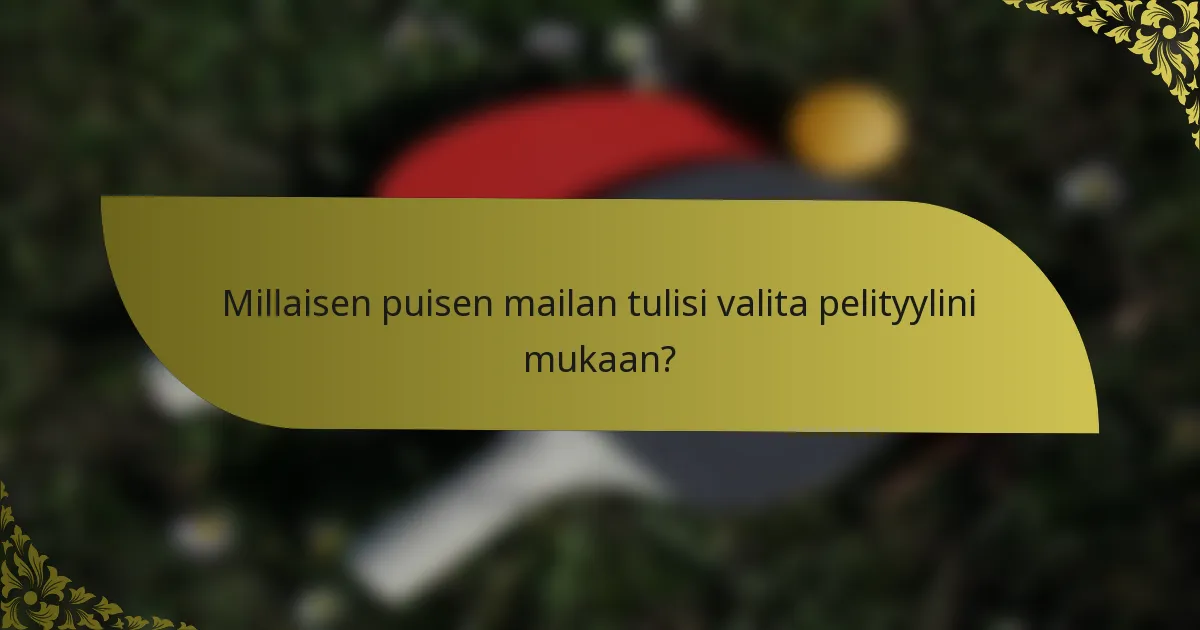 Millaisen puisen mailan tulisi valita pelityylini mukaan?