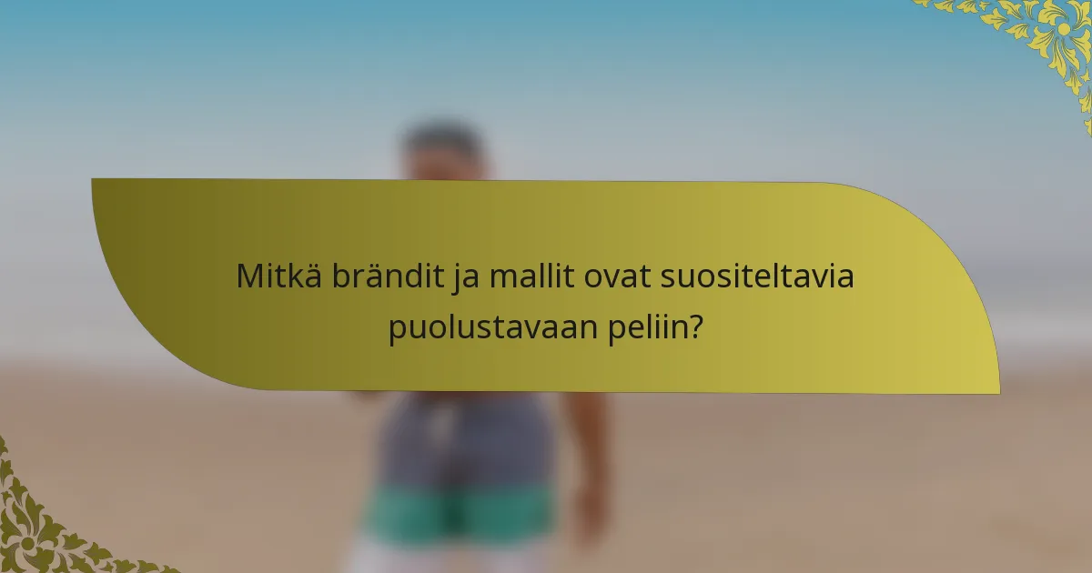 Mitkä brändit ja mallit ovat suositeltavia puolustavaan peliin?