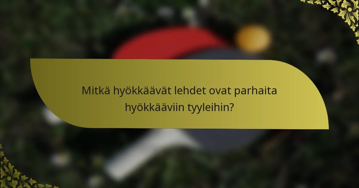 Mitkä hyökkäävät lehdet ovat parhaita hyökkääviin tyyleihin?