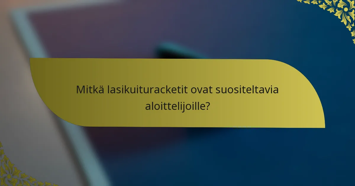Mitkä lasikuituracketit ovat suositeltavia aloittelijoille?