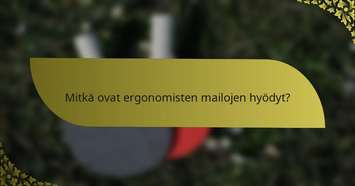 Mitkä ovat ergonomisten mailojen hyödyt?