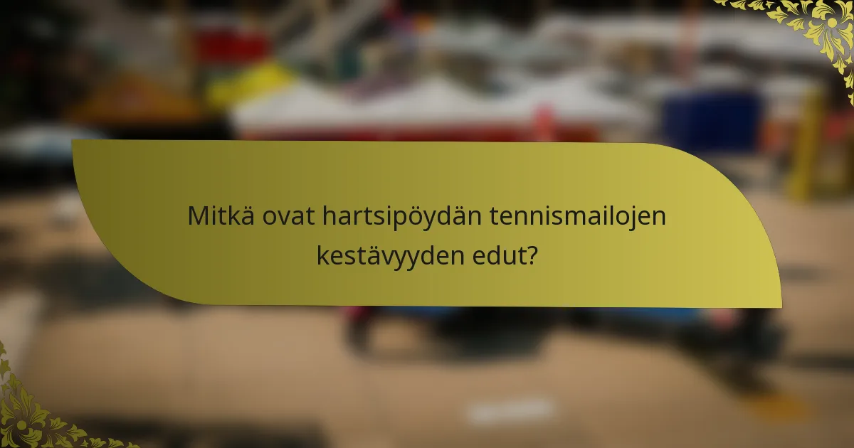 Mitkä ovat hartsipöydän tennismailojen kestävyyden edut?