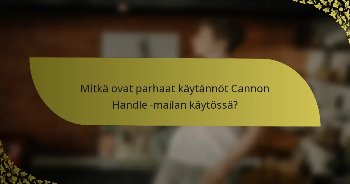 Mitkä ovat parhaat käytännöt Cannon Handle -mailan käytössä?