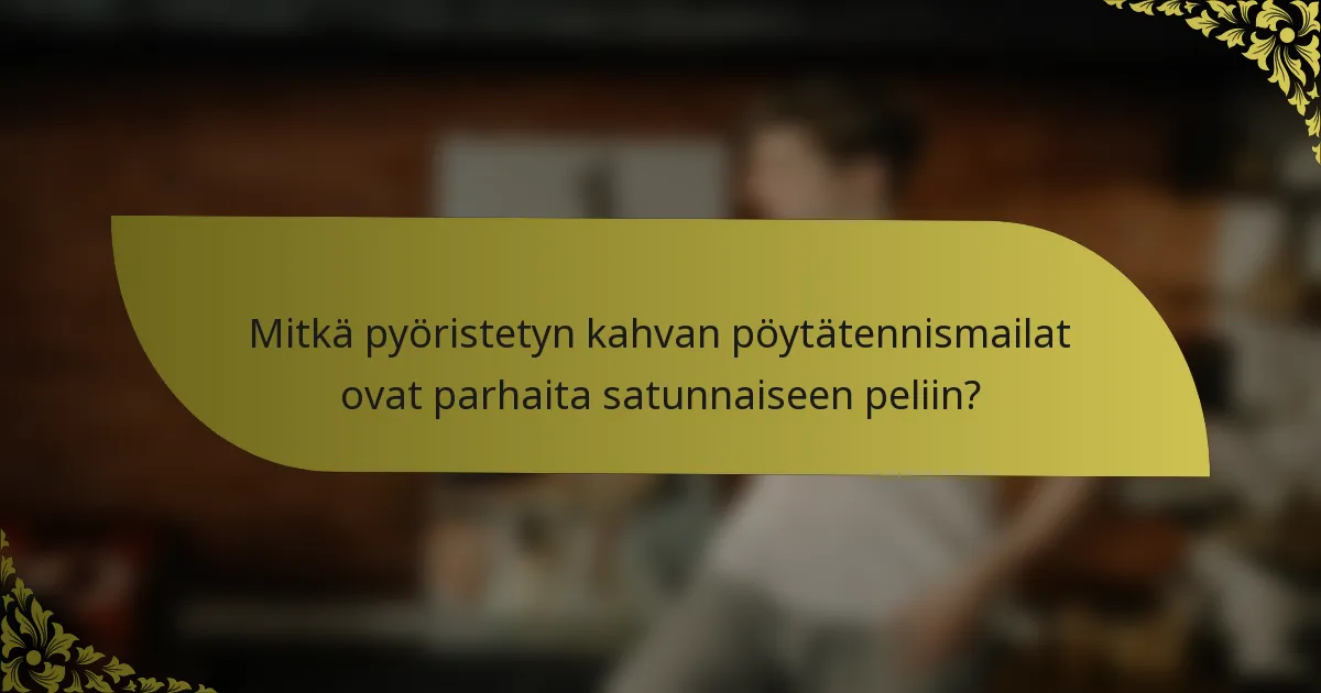 Mitkä pyöristetyn kahvan pöytätennismailat ovat parhaita satunnaiseen peliin?