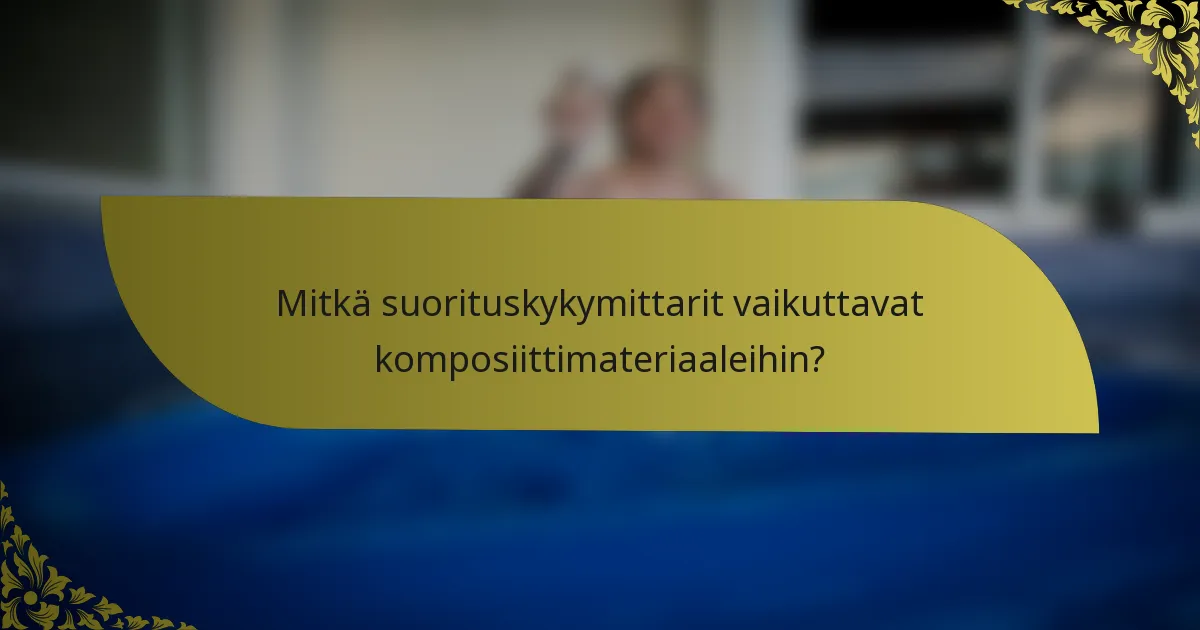 Mitkä suorituskykymittarit vaikuttavat komposiittimateriaaleihin?