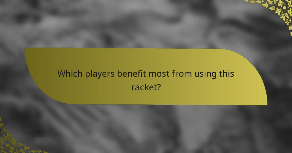Which players benefit most from using this racket?